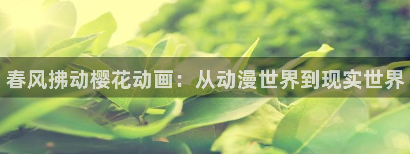 禁漫天堂入口链接：春风拂动樱花动画：从动漫世界到现实世界
