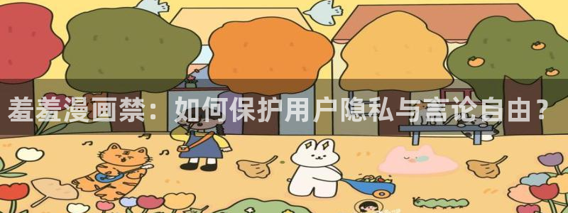 omofun网站直达：羞羞漫画禁：如何保护用户隐私与言论自由？